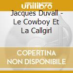Jacques Duvall - Le Cowboy Et La Callgirl cd