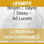 Bingen / Dayez / Dessy - Ad Lucem cd musicale