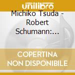 Michiko Tsuda - Robert Schumann: Piano Works cd