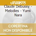 Claude Debussy - Melodies - Yumi Nara cd
