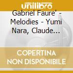 Gabriel Faure' - Melodies - Yumi Nara, Claude Lavoix cd
