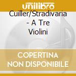 Cuiller/Stradivaria - A Tre Violini cd