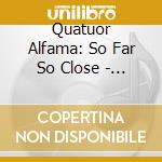 Quatuor Alfama: So Far So Close - Mendelssohn, Leterme, Schumann cd