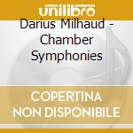 Darius Milhaud - Chamber Symphonies cd musicale di Darius Milhaud