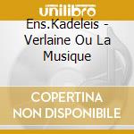 Ens.Kadeleis - Verlaine Ou La Musique cd