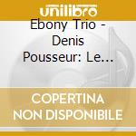 Ebony Trio - Denis Pousseur: Le Silence Du Futur cd
