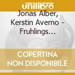 Jonas Alber, Kerstin Avemo - Fruhlings Erwachen (2 Cd+Dvd) cd musicale di Jonas Alber, Kerstin Avemo