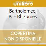 Bartholomee, P. - Rhizomes cd musicale di Bartholomee, P.