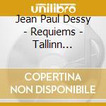 Jean Paul Dessy - Requiems - Tallinn Chamber Orchestra cd musicale di Jean Paul Dessy