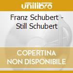 Franz Schubert - Still Schubert cd musicale
