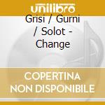 Grisi / Gurni / Solot - Change cd musicale