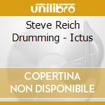 Steve Reich Drumming - Ictus cd musicale di Steve Reich