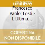 Francesco Paolo Tosti - L'Ultima Canzone - Marco Vinco cd