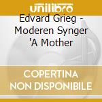 Edvard Grieg - Moderen Synger 'A Mother cd musicale di Edvard Grieg