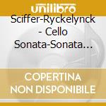 Sciffer-Ryckelynck - Cello Sonata-Sonata For Cello Solo-... cd musicale di Sciffer