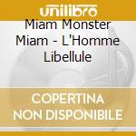 Miam Monster Miam - L'Homme Libellule cd musicale di Miam Monster Miam
