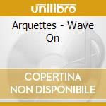 Arquettes - Wave On cd
