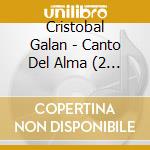 Cristobal Galan - Canto Del Alma (2 Cd) cd musicale di Crist\Xd3Bal Gal\Xc1N: Song Of The S