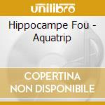 Hippocampe Fou - Aquatrip cd musicale di Hippocampe Fou