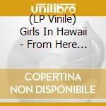 (LP Vinile) Girls In Hawaii - From Here To There vinile