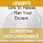 Girls In Hawaii - Plan Your Escape cd
