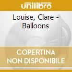 Louise, Clare - Balloons cd musicale di Louise, Clare