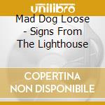 Mad Dog Loose - Signs From The Lighthouse cd