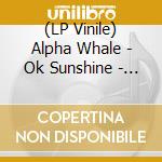 (LP Vinile) Alpha Whale - Ok Sunshine - Strange Light