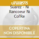 Suarez - Ni Rancoeur Ni Col'Re cd