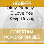 Okay Monday - I Love You Keep Driving cd musicale di Okay Monday