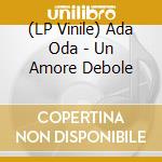 (LP Vinile) Ada Oda - Un Amore Debole lp vinile