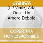 (LP Vinile) Ada Oda - Un Amore Debole vinile