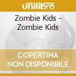Zombie Kids - Zombie Kids cd musicale