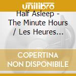 Half Asleep - The Minute Hours / Les Heures Secondes cd