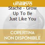 Stache - Grow Up To Be Just Like You cd
