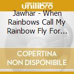 Jawhar - When Rainbows Call My Rainbow Fly For Twelve More Way For Further Heights cd