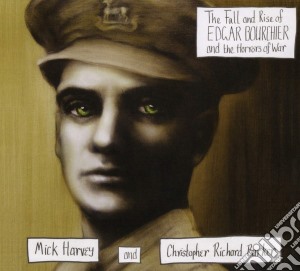 Mick Harvey & Christopher Richard Barker - The Fall And Rise Of Edgar Bourchier And The Horrors Of War cd musicale di Mick Harvey