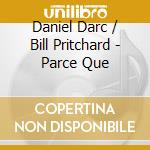 Daniel Darc / Bill Pritchard - Parce Que cd musicale di Daniel Darc / Bill Pritchard