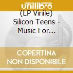 (LP Vinile) Silicon Teens - Music For Parties