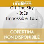 Off The Sky - It Is Impossible To Say Just What I Mean cd