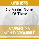 (lp Vinile) None Of Them cd