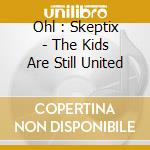 Ohl : Skeptix - The Kids Are Still United