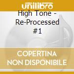 High Tone - Re-Processed #1 cd musicale di High Tone