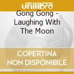 Gong Gong - Laughing With The Moon cd musicale di GONG GONG