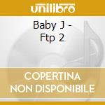 Baby J - Ftp 2 cd musicale di J Baby