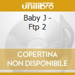 Baby J - Ftp 2 cd