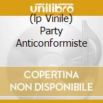 (lp Vinile) Party Anticonformiste cd