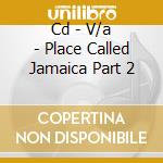 Cd - V/a - Place Called Jamaica Part 2 cd