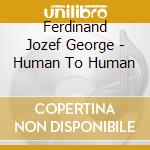 Ferdinand Jozef George - Human To Human cd