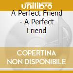 A Perfect Friend - A Perfect Friend cd